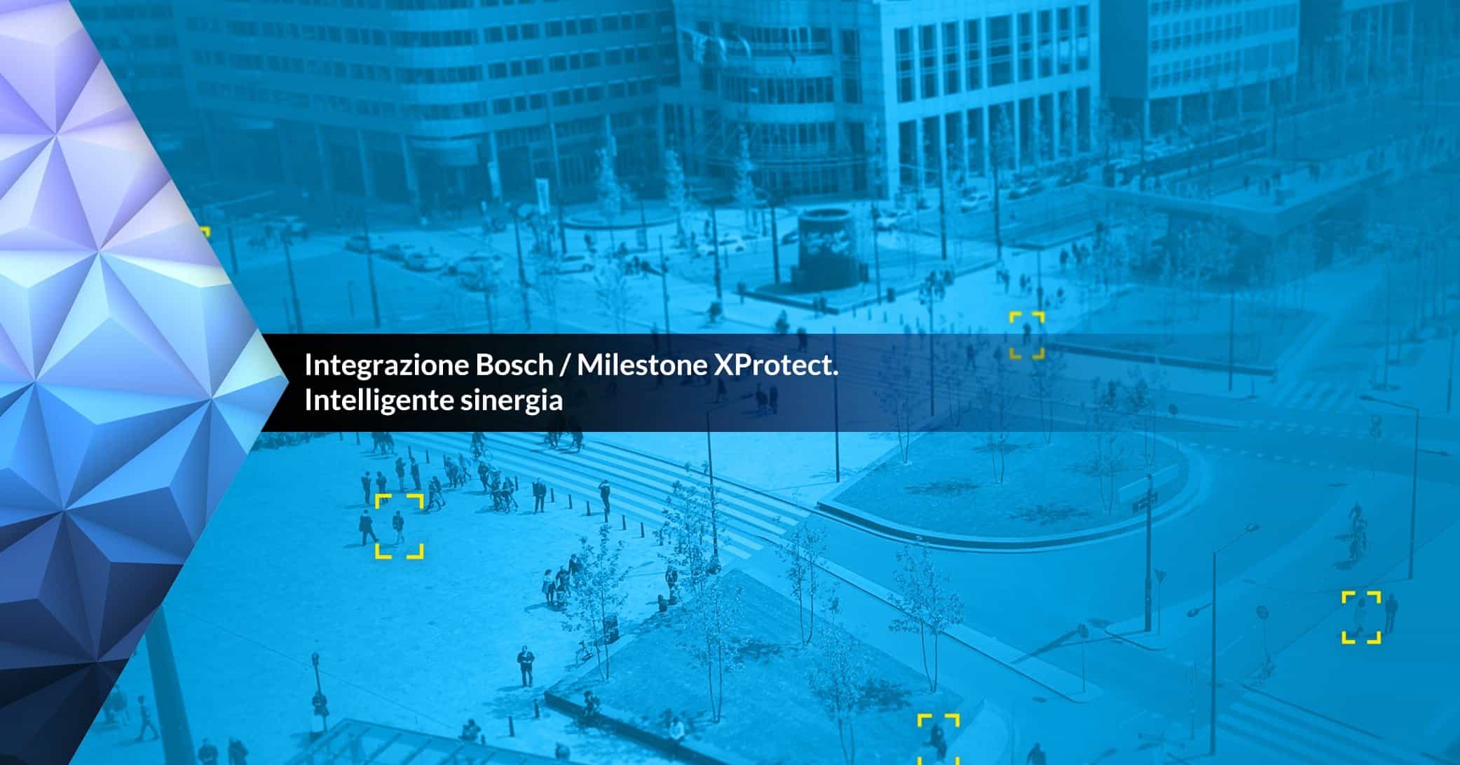 Integrazione Bosch / Milestone XProtect Intelligente sinergia